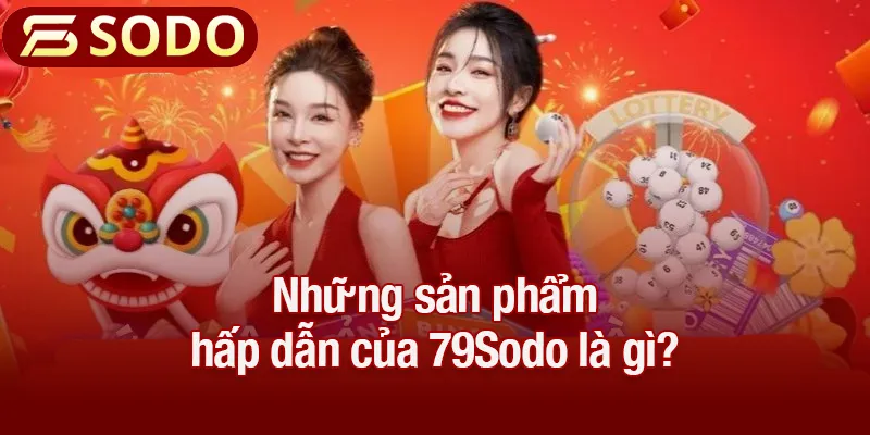 Những sản phẩm hấp dẫn của 79Sodo là gì?