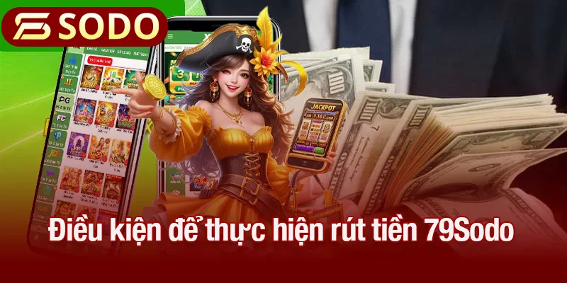 Điều kiện để thực hiện rút tiền 79Sodo