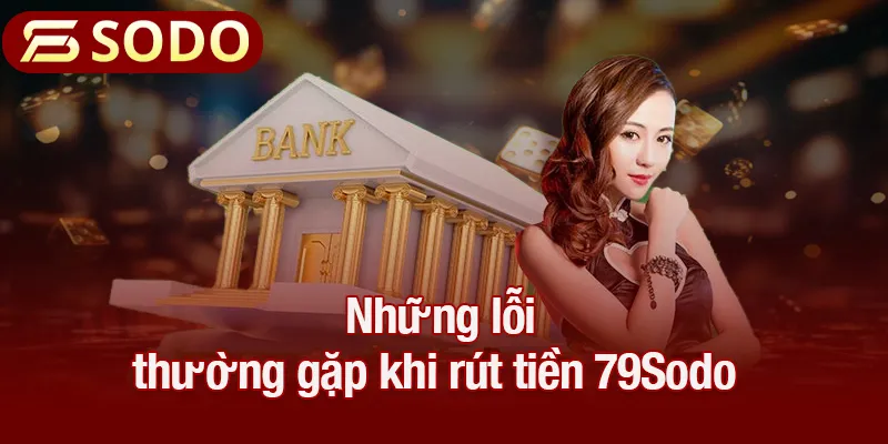 Những lỗi thường gặp khi rút tiền 79Sodo