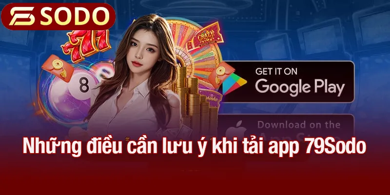 Những điều quan trọng cần lưu ý khi tải app 79Sodo