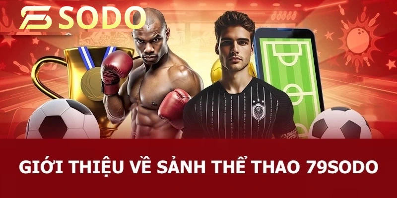 Khái quát về sảnh game cá độ thể thao hàng đầu tại 79Sodo